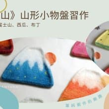 夏日的山_羊毛氈山形小物盤習作: 富士山, 西瓜與布丁